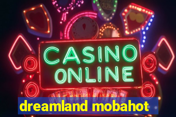 dreamland mobahot