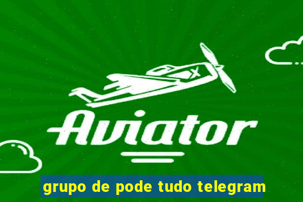 grupo de pode tudo telegram