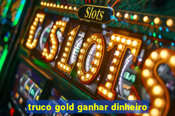 truco gold ganhar dinheiro