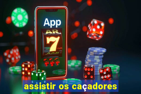 assistir os caçadores