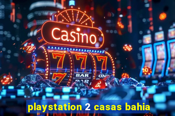 playstation 2 casas bahia