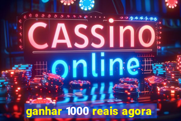 ganhar 1000 reais agora