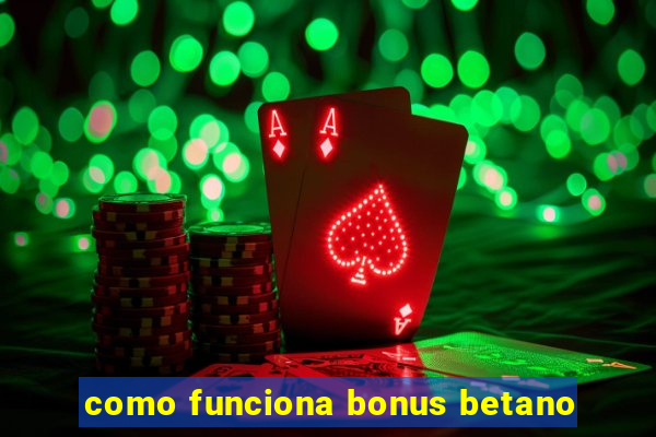 como funciona bonus betano