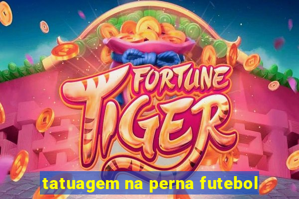 tatuagem na perna futebol