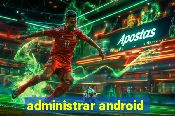 administrar android