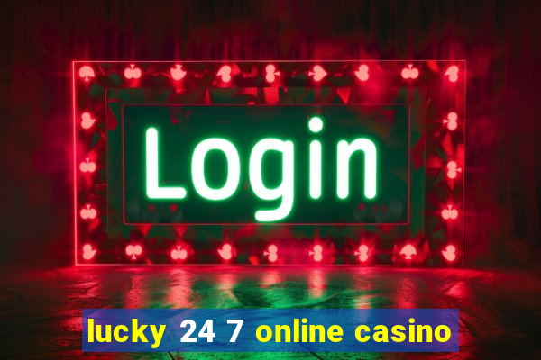 lucky 24 7 online casino