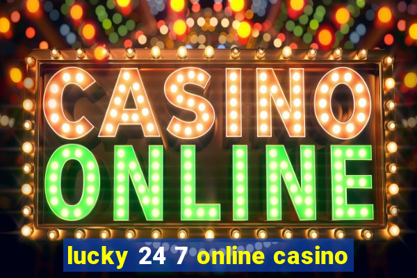 lucky 24 7 online casino