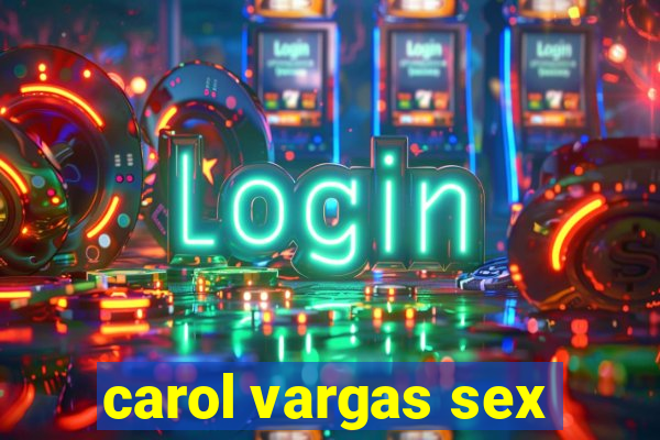 carol vargas sex