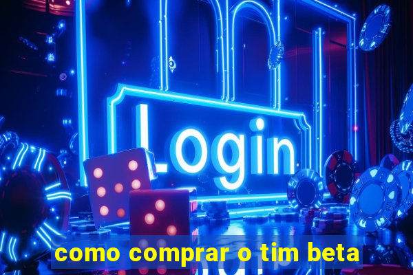 como comprar o tim beta