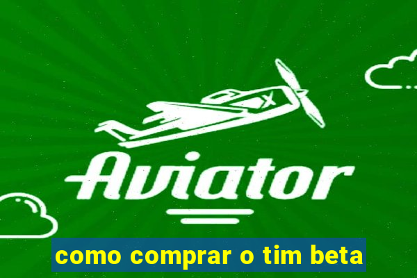 como comprar o tim beta