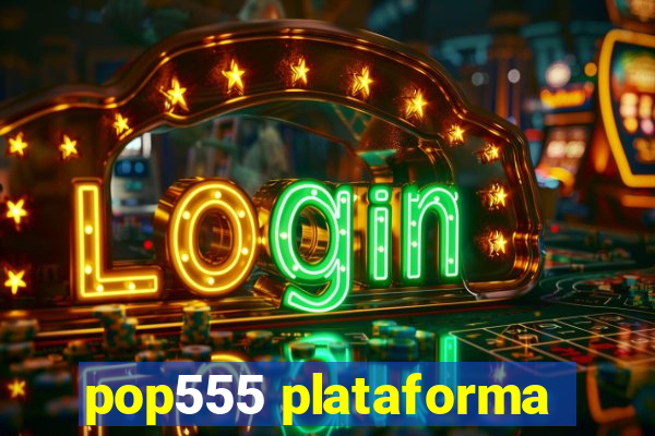 pop555 plataforma