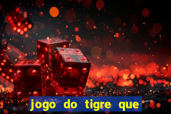 jogo do tigre que ganha dinheiro baixar