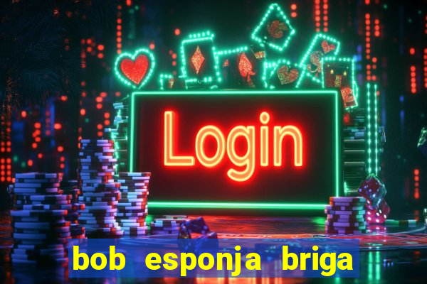 bob esponja briga nos corais