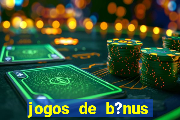 jogos de b?nus grátis no cadastro