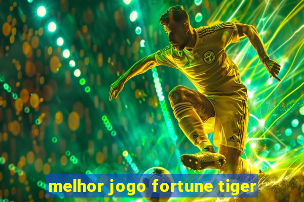 melhor jogo fortune tiger