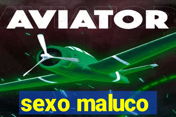 sexo maluco