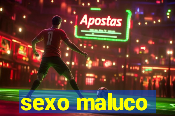 sexo maluco