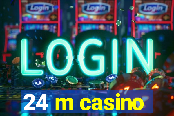 24 m casino