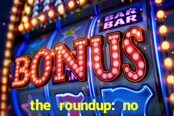 the roundup: no way out download