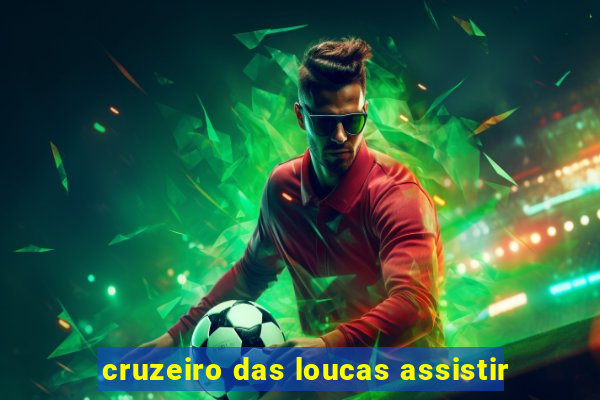 cruzeiro das loucas assistir