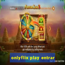 onlyflix play entrar