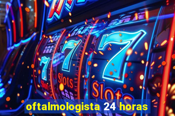 oftalmologista 24 horas