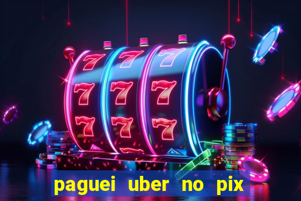 paguei uber no pix e nao achou motorista