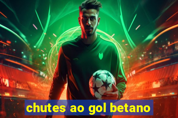 chutes ao gol betano