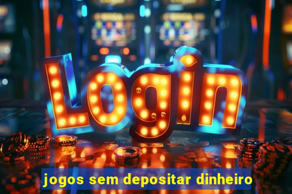 jogos sem depositar dinheiro