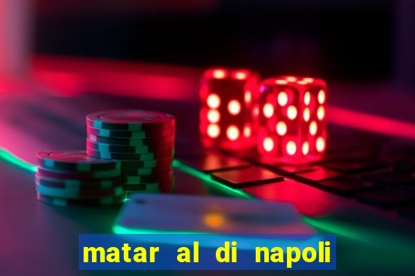 matar al di napoli ou nao