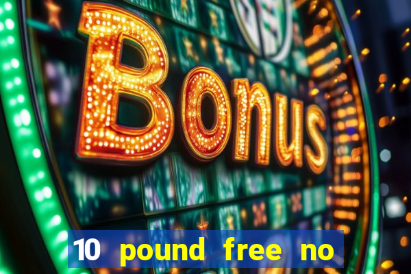 10 pound free no deposit casino bonus