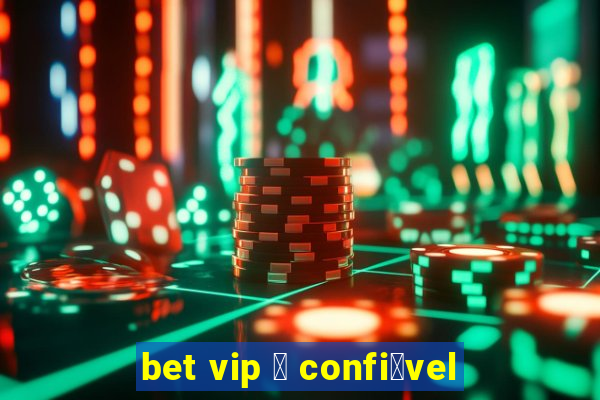 bet vip 茅 confi谩vel