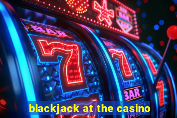 blackjack at the casino