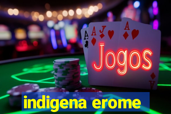 indigena erome