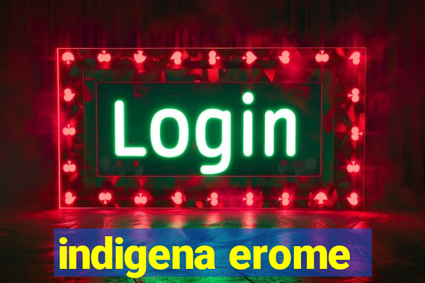 indigena erome