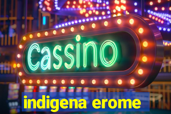 indigena erome