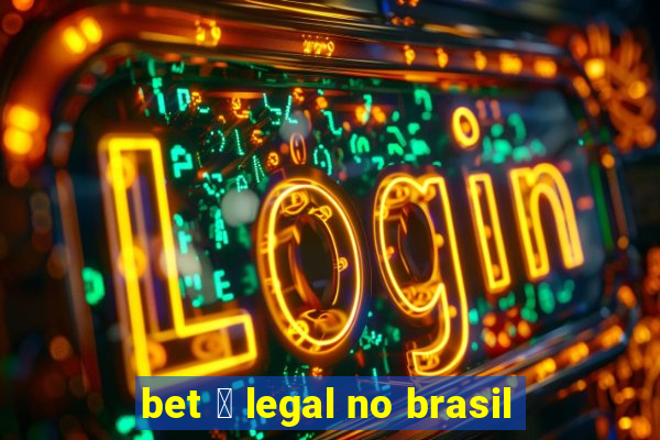 bet 茅 legal no brasil