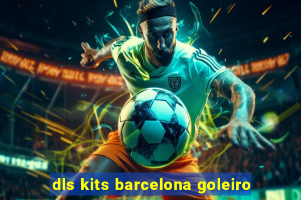 dls kits barcelona goleiro