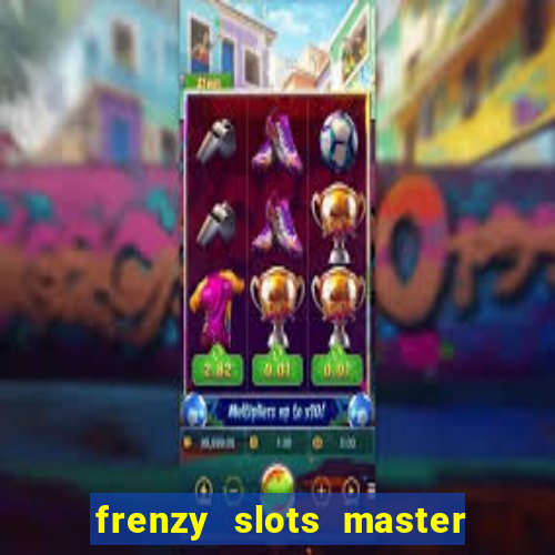 frenzy slots master paga mesmo