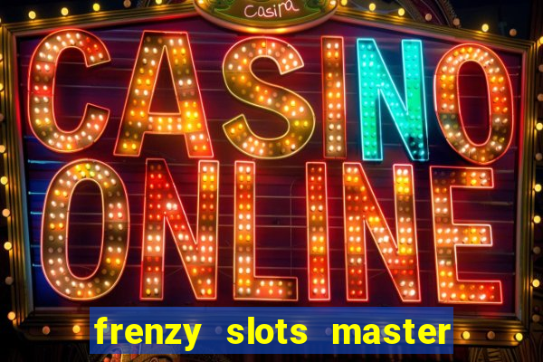 frenzy slots master paga mesmo