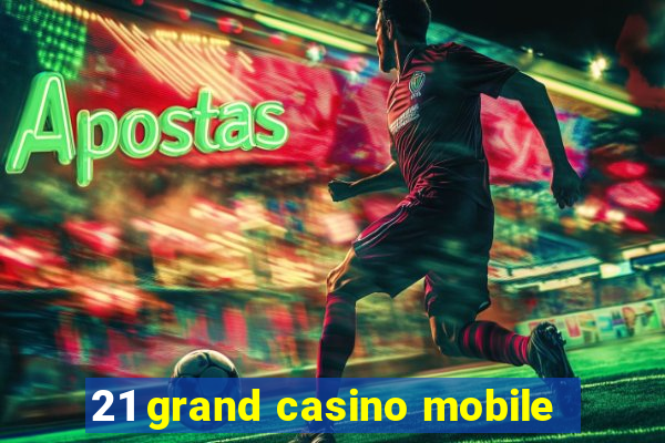 21 grand casino mobile