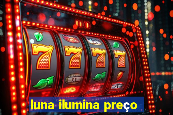 luna ilumina preço