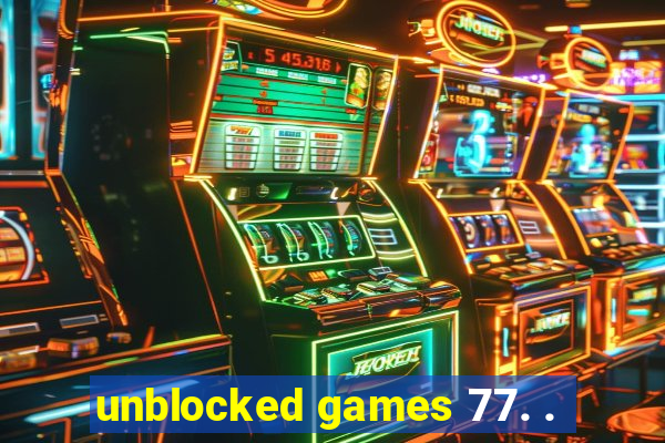 unblocked games 77. .