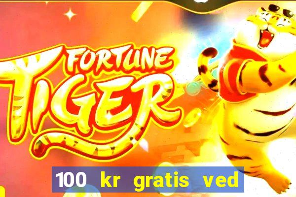 100 kr gratis ved registrering casino