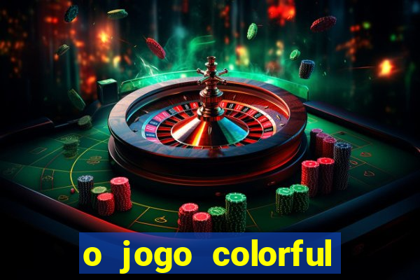 o jogo colorful slots paga mesmo