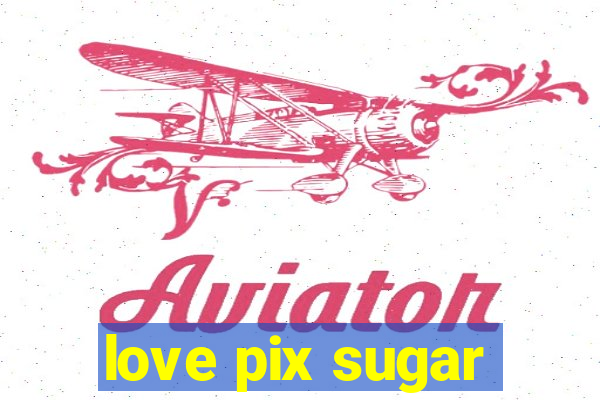 love pix sugar