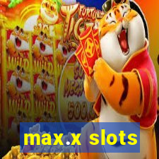 max.x slots