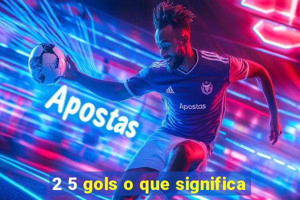 2 5 gols o que significa