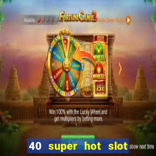 40 super hot slot egt casino