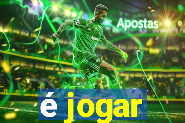 é jogar